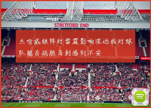 杰伦威缺阵对雷霆影响深远我对球队能否战胜马刺感到不安