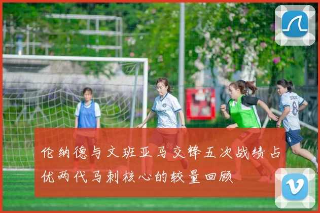 伦纳德与文班亚马交锋五次战绩占优两代马刺核心的较量回顾