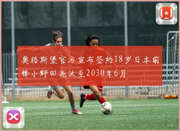 奥格斯堡官方宣布签约18岁日本前锋小野田亮汰至2030年6月
